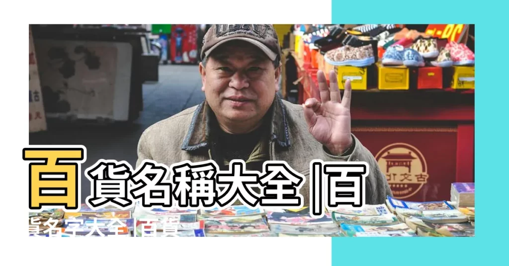 百貨名稱大全 |百貨名字大全 |百貨批發部取什麼名字合適 |【百貨批發門市名字大全】