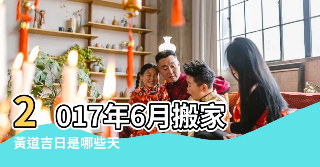 2017年6月搬家黃道吉日是哪些天 |月搬家吉日查詢 |2017年6月搬家吉日查詢 |【2017年6月宜搬家日】