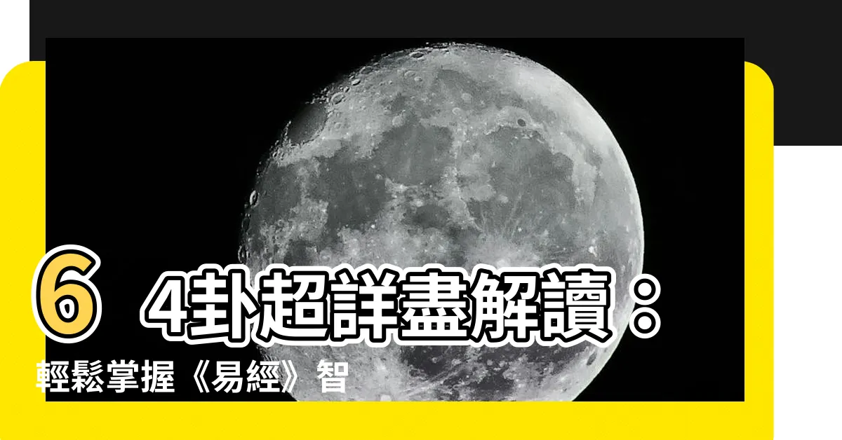【64卦解釋】64卦超詳盡解讀：輕鬆掌握《易經》智慧