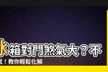 【冰箱對門如何化解】冰箱對門煞氣大？不用慌！教你輕鬆化解冰箱對門風水禁忌