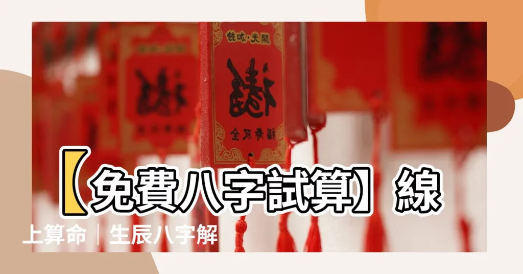 【八字試算】【免費八字試算】線上算命｜生辰八字解析，掌握你的命運！
