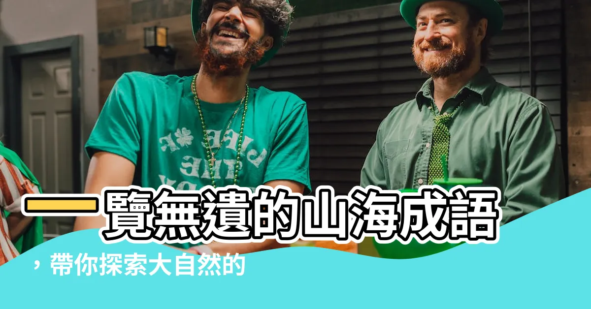【山海 成語】一覽無遺的山海成語，帶你探索大自然的奧秘