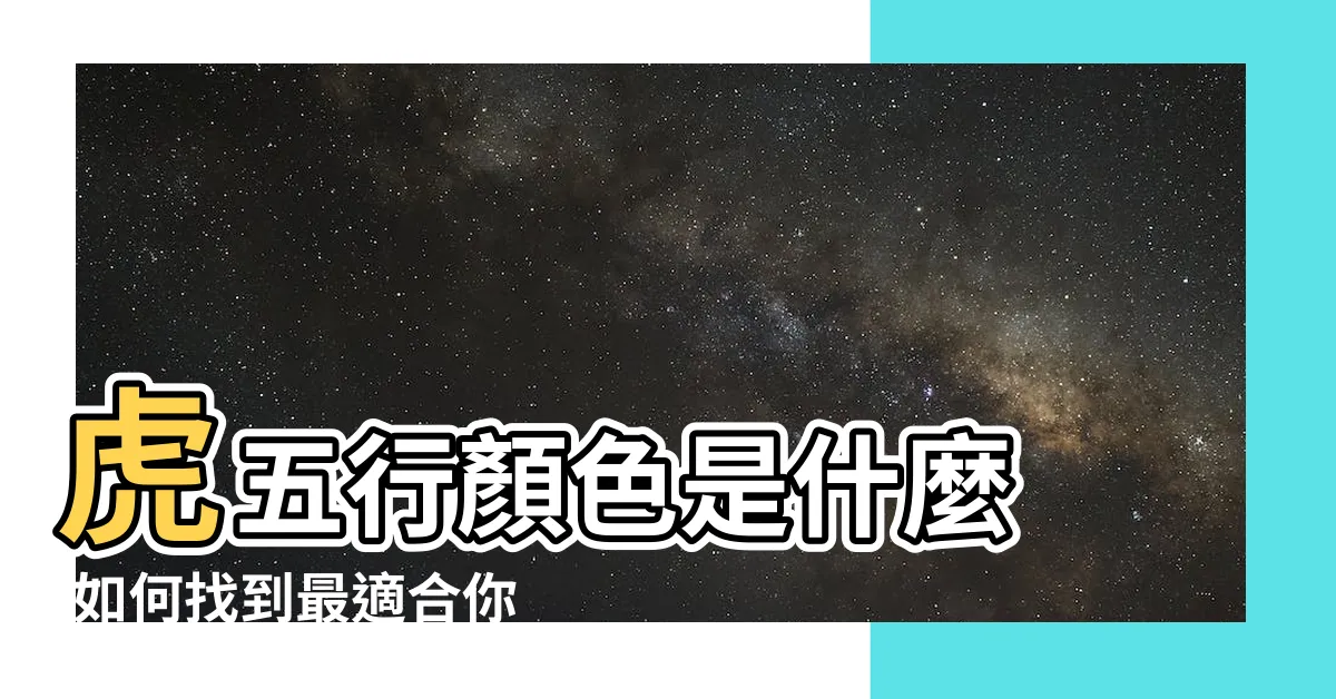 【甲寅虎幸運色】虎五行顏色是什麼 |如何找到最適合你的幸運 |屬虎的幸運顏色是什麼 |
