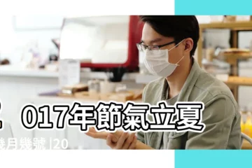 【2017年幾時幾分立夏】2017年節氣立夏是幾月幾號 |2017年節氣立夏是幾月幾號 |立夏是幾月幾日幾時幾分2017年 |