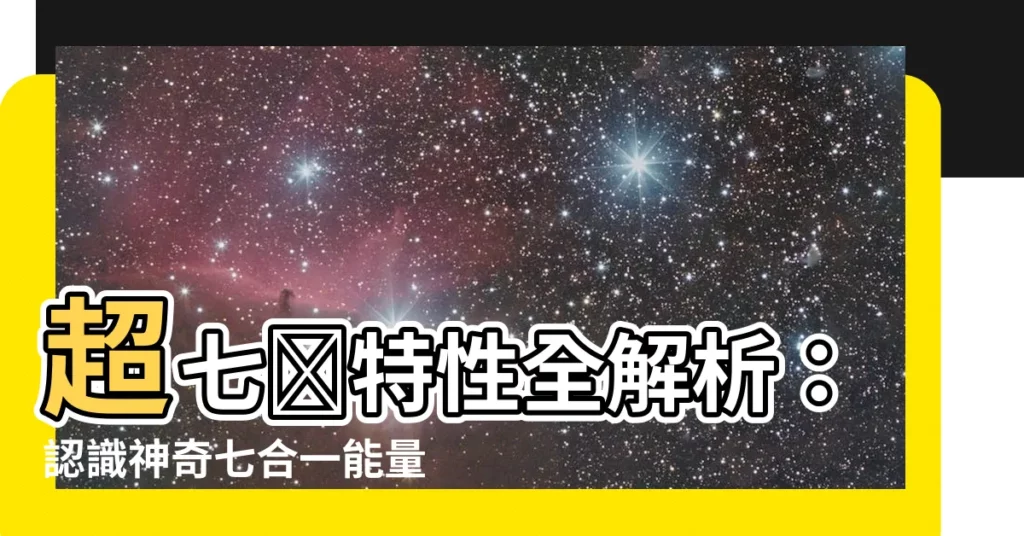 【超七屬性】超七🔮特性全解析：認識神奇七合一能量寶石！