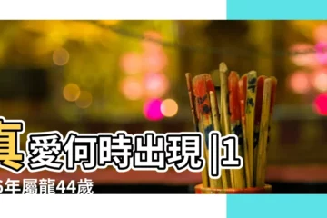 【1976年屬龍男今年會遇到真愛嗎】真愛何時出現 |1976年屬龍44歲遇真愛有桃花劫 |1976年屬龍人婚姻順不順 |
