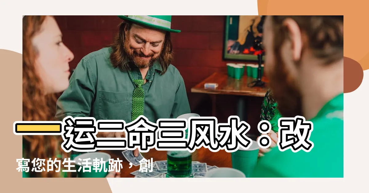 【一運二命三風水】一運二命三風水：改寫您的生活軌跡，創造幸福之道