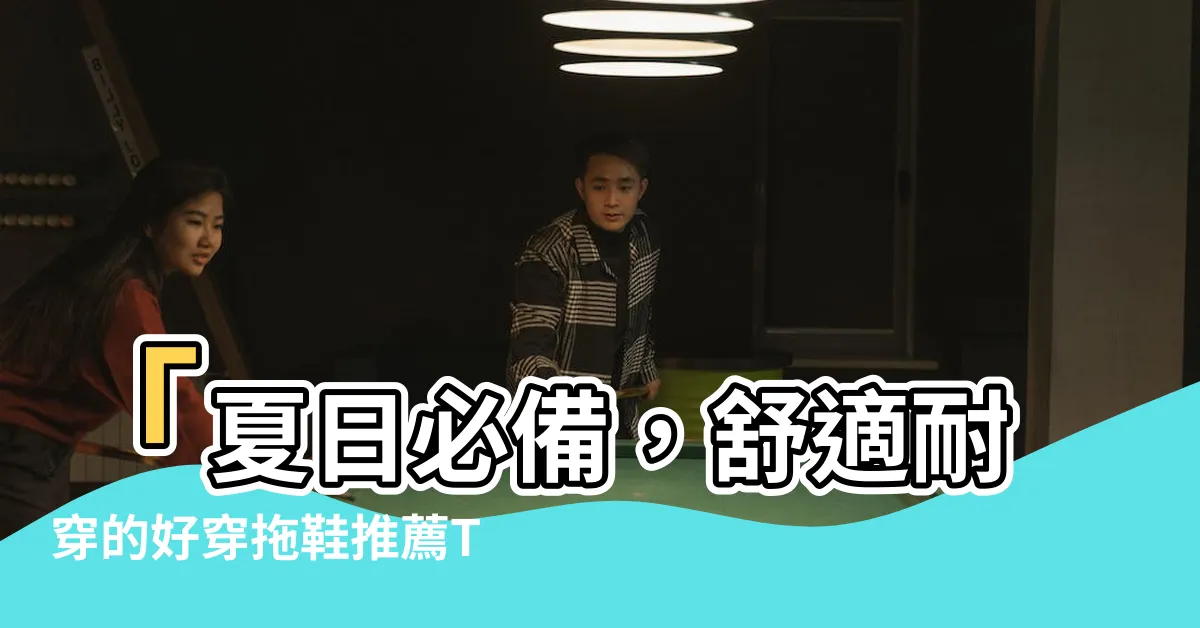 【好穿的拖鞋】「夏日必備，舒適耐穿的好穿拖鞋推薦TOP 10」