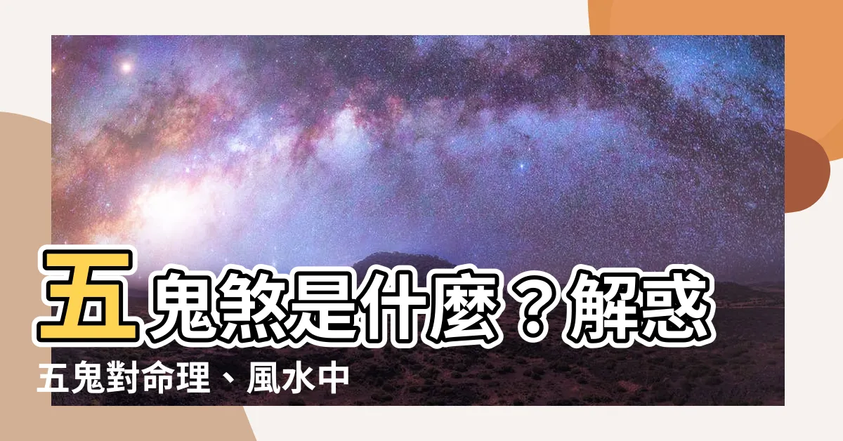 【五鬼煞是什麼】五鬼煞是什麼？解惑五鬼對命理、風水中的危害與防範方法