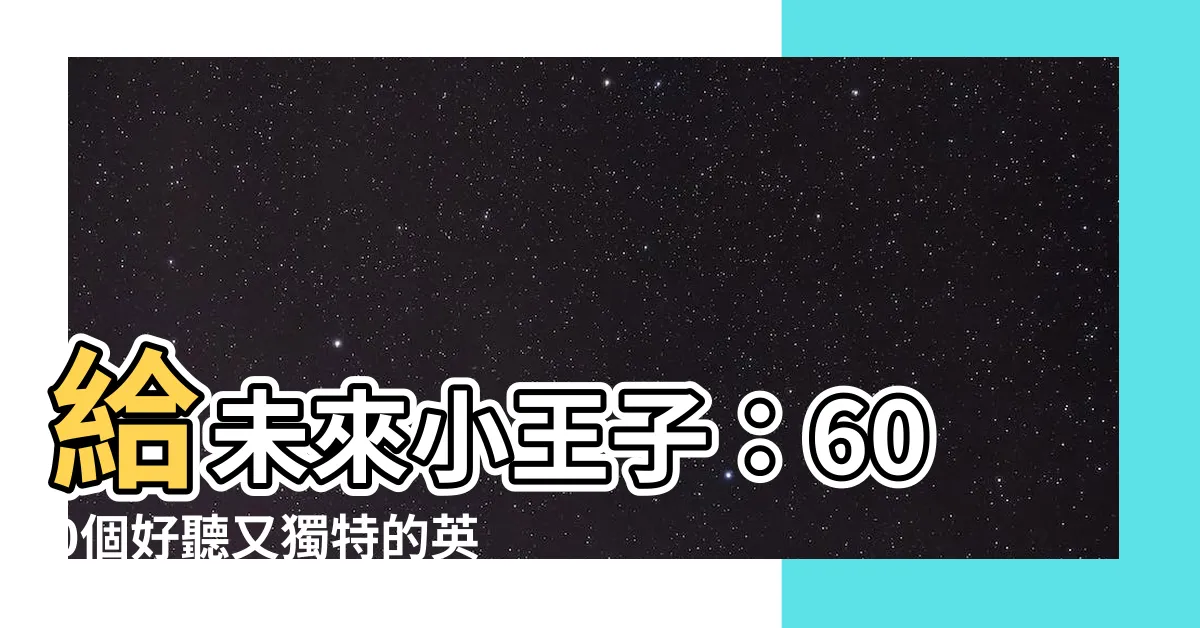 【英文名字男】給未來小王子：600個好聽又獨特的英文男寶寶名字！