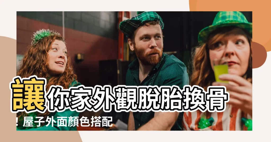 【屋子外面顏色搭配】讓你家外觀脱胎換骨！屋子外面顏色搭配的12個秘密