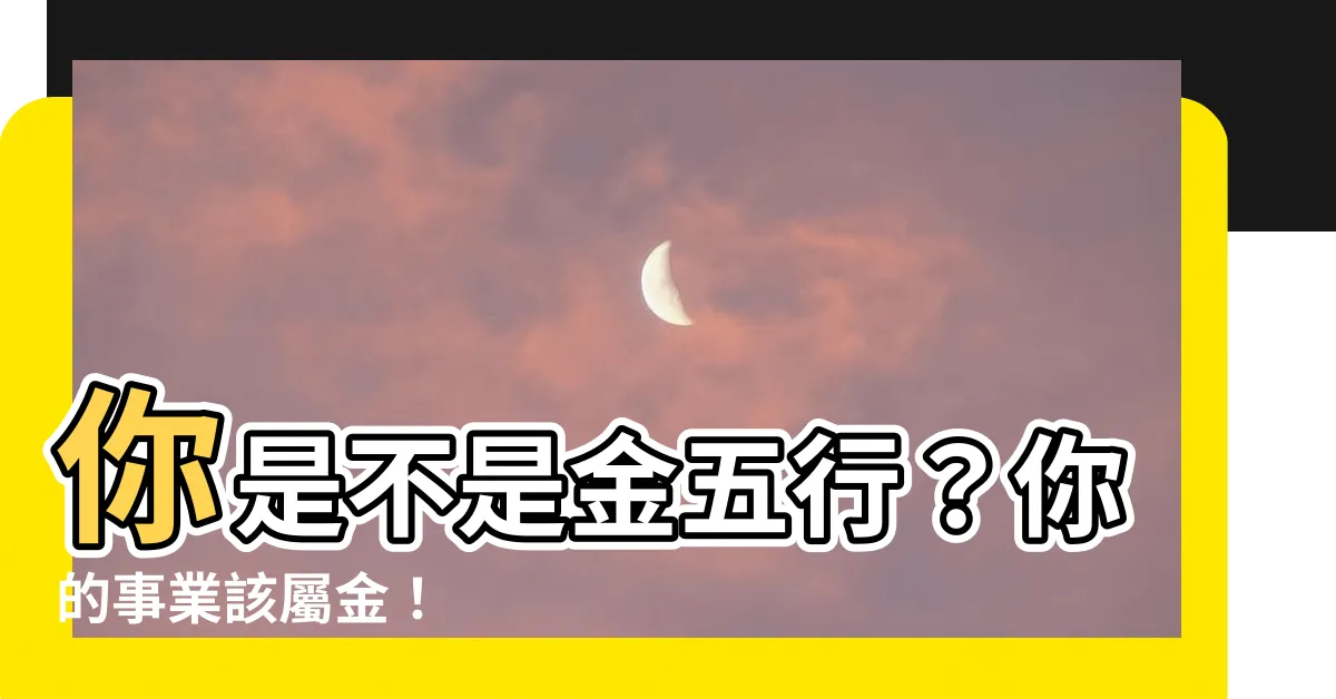 【金五行】你是不是金五行？你的事業該屬金！