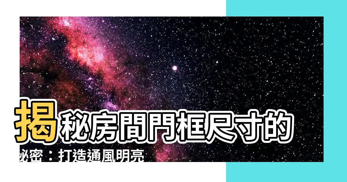 【房間門框尺寸】揭秘房間門框尺寸的秘密：打造通風明亮居家環境