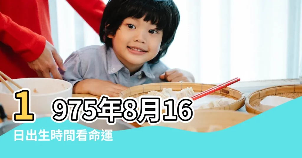 1975年8月16日出生時間看命運 |1975年8月16日出生的人生辰八字測算 |農曆一九 |【農曆1975年8月16日算命】