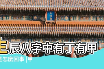 【八字怎麼看丁甲】生辰八字中有丁有甲的是怎麼回事 |甲木生丁火的條件有哪些 |丁火的意象 |
