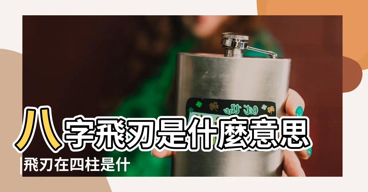 【飛刃】八字飛刃是什麼意思 |飛刃在四柱是什麼意思 |八字羊刃飛刃是什麼意思 |
