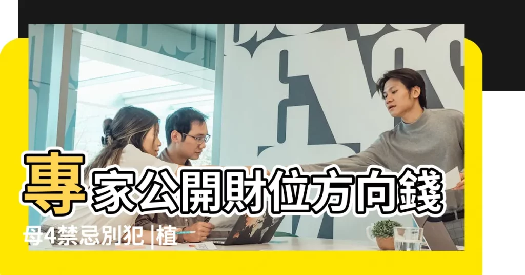 專家公開財位方向錢母4禁忌別犯 |植物招財又好看 |家中3位置放錢最招財 |【財神方位擺什麼招財】