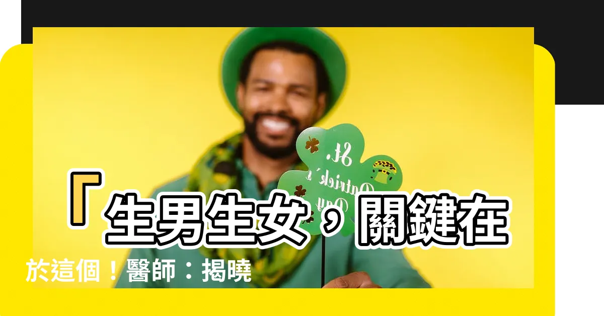 【生男生生女生】「生男生女，關鍵在於這個！醫師：揭曉性別決定因素！」