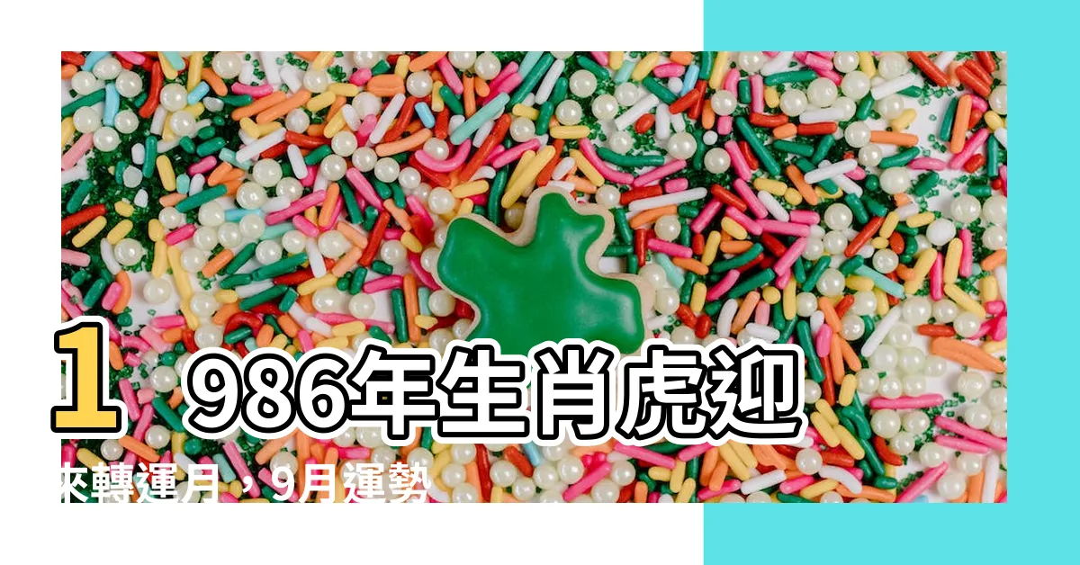【1986生肖虎】1986年生肖虎迎來轉運月，9月運勢大吉大利！