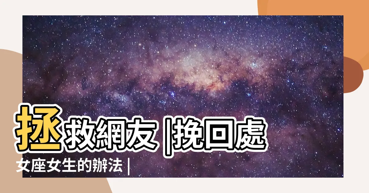 【挽回處女女】拯救網友 |挽回處女座女生的辦法 |戀愛實習 |