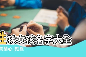 【起四字姓孫名字女孩名字】姓孫女孩名字大全 |蕙質蘭心 |姓孫女孩取名 |