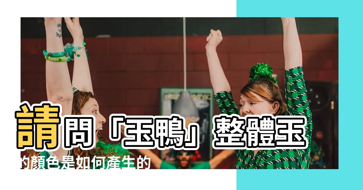 【請問〈玉鴨〉整體玉的顏色變化是如何產生？】請問「玉鴨」整體玉的顏色是如何產生的秘密？