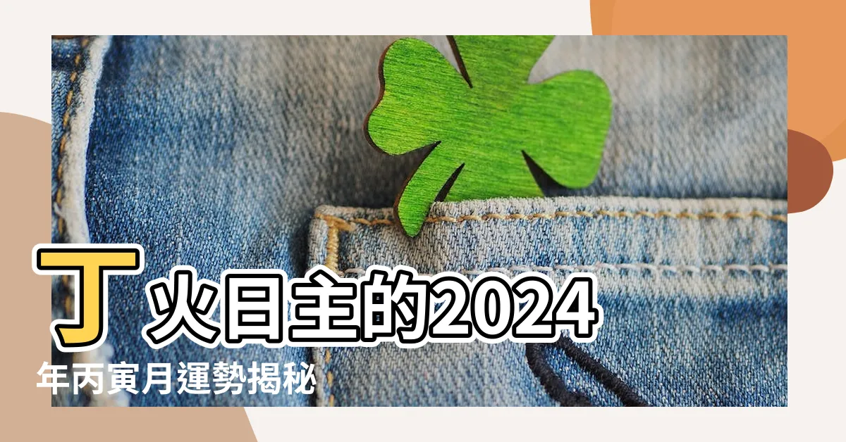 【丁火 2024】丁火日主的2024年丙寅月運勢揭秘 |運氣一路飆升的生肖 |2024年時來運轉 |