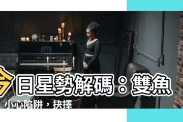 【雙魚座今日運勢】今日星勢解碼：雙魚座，小心陷阱，抉擇明智