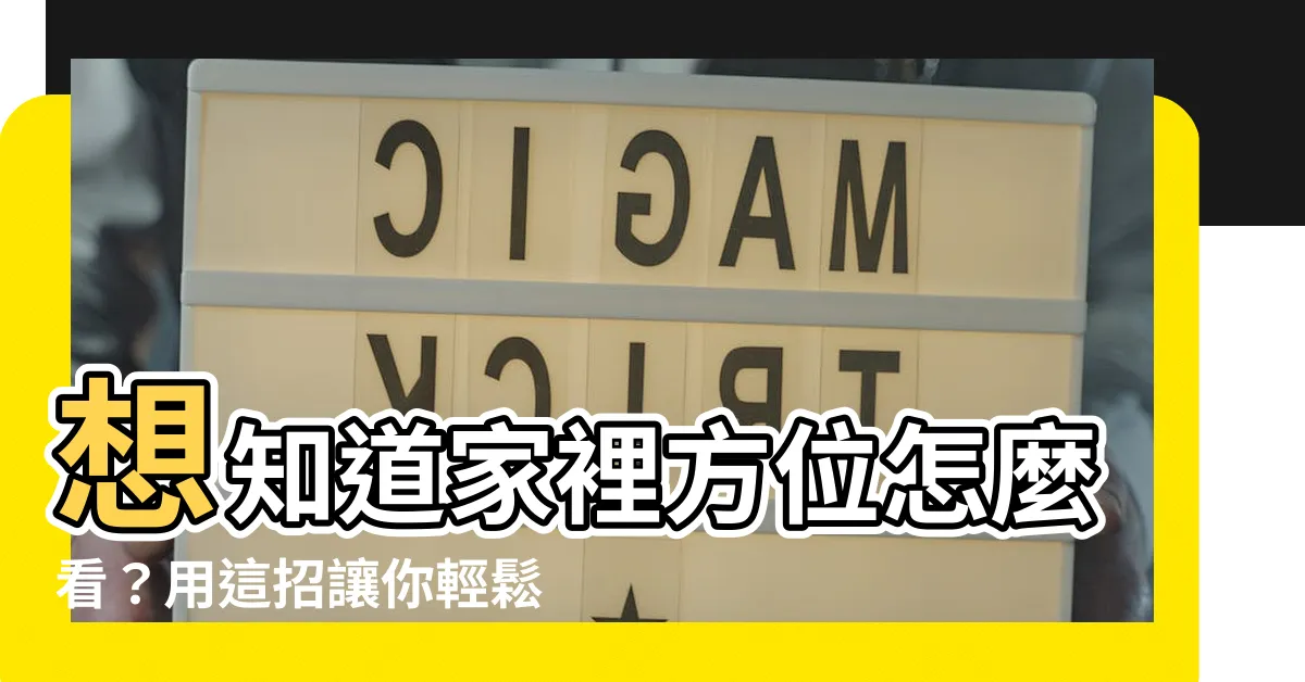【家裡方位如何看】想知道家裡方位怎麼看？用這招讓你輕鬆搞定！