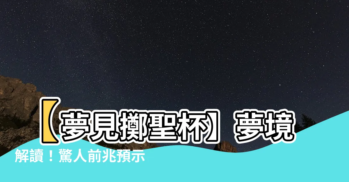 【夢見擲聖杯】【夢見擲聖杯】夢境解讀！驚人前兆預示財富與好運降臨