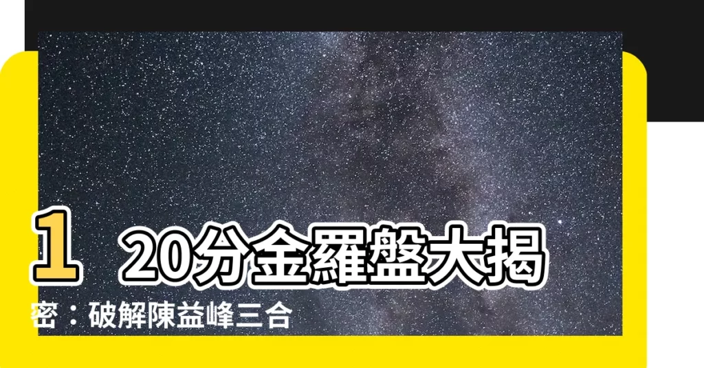 【120分金】120分金羅盤大揭密：破解陳益峯三合地理真諦