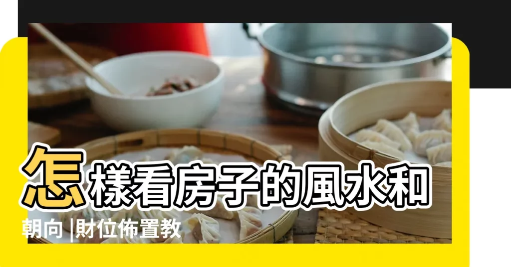 怎樣看房子的風水和朝向 |財位佈置教學 |房屋座向 |【大門朝向怎麼看】