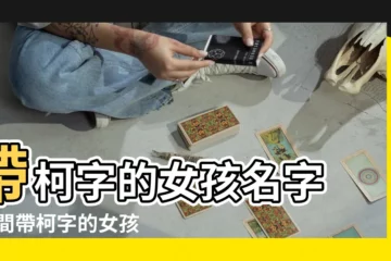 【女孩中間柯字的含義】帶柯字的女孩名字 |中間帶柯字的女孩名字 |帶柯的女孩名字 |