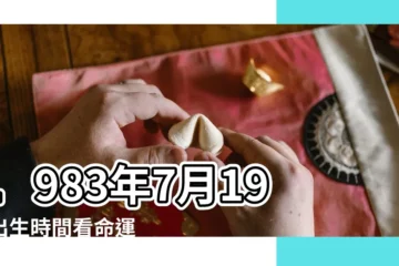【1983年7月19日出生的人】1983年7月19日出生時間看命運 |農曆一九八三年六月初 |1983年7月19日出生日期看命運 |