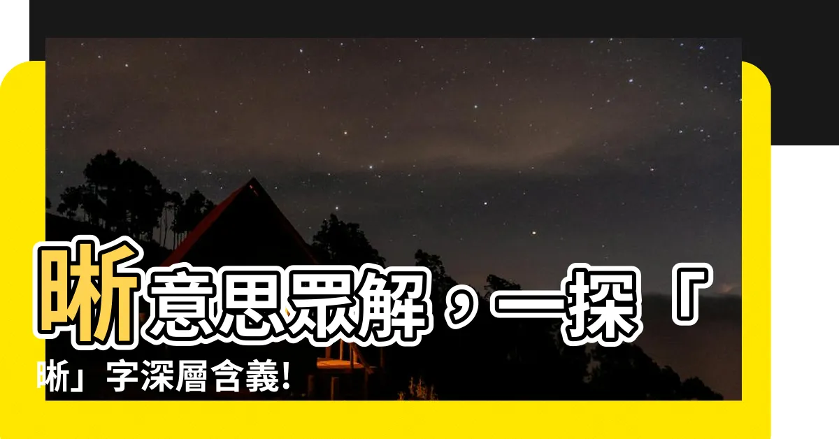 【晰意思】晰意思眾解，一探「晰」字深層含義!