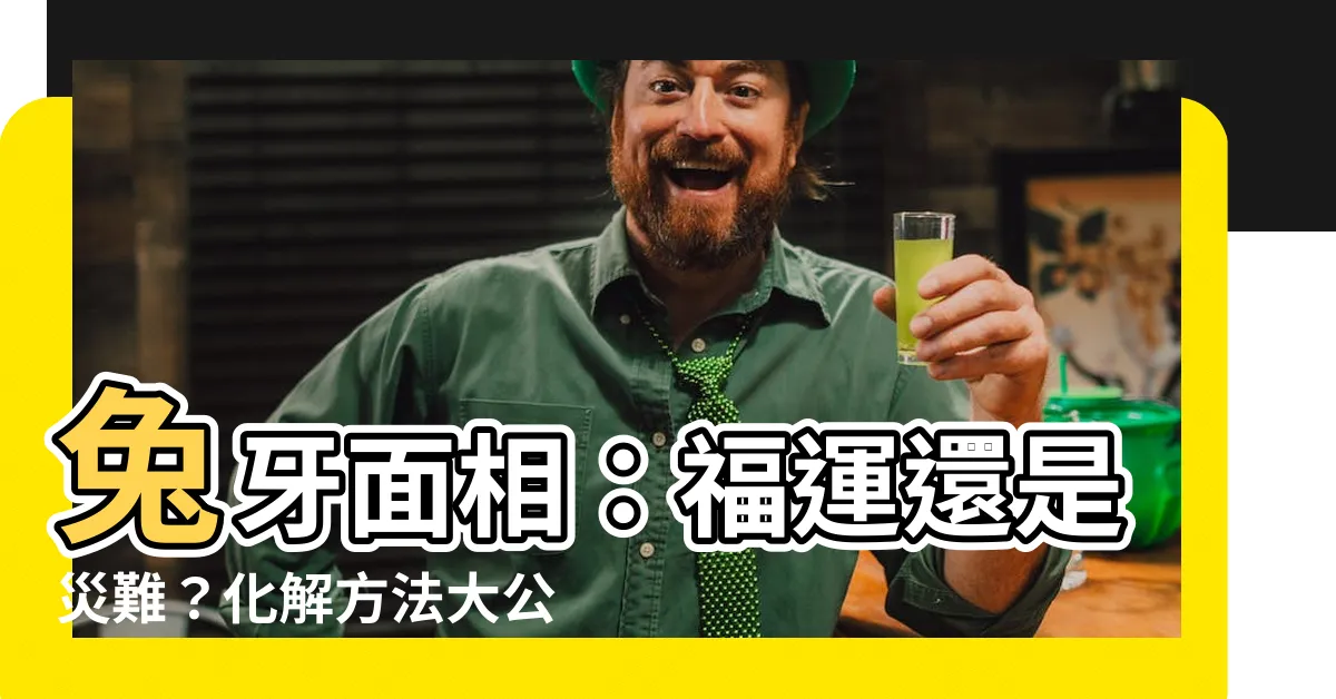 【兔牙面相】兔牙面相：福運還是災難？化解方法大公開！