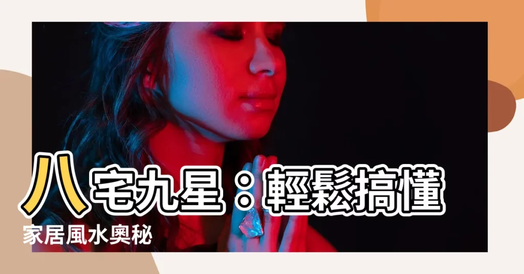 【八宅九星】八宅九星：輕鬆搞懂家居風水奧秘