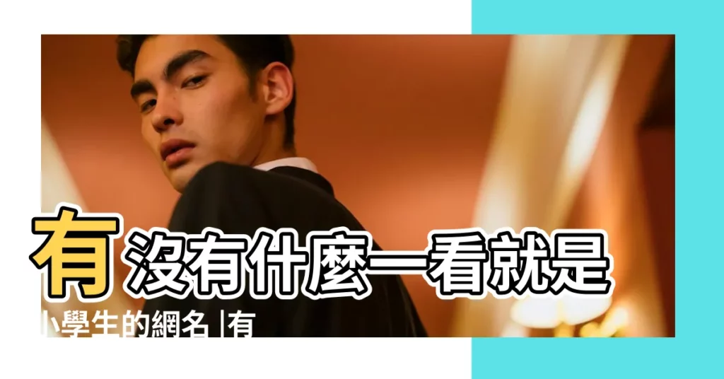 有沒有什麼一看就是小學生的網名 |有沒有關於朱一龍的好聽的網名 |200個適合小孩子用的網名好聽小朋友專屬暱稱 |【小學生蠻好聽的網名】