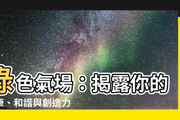 【氣場顏色綠色】綠色氣場：揭露你的健康、和諧與創造力