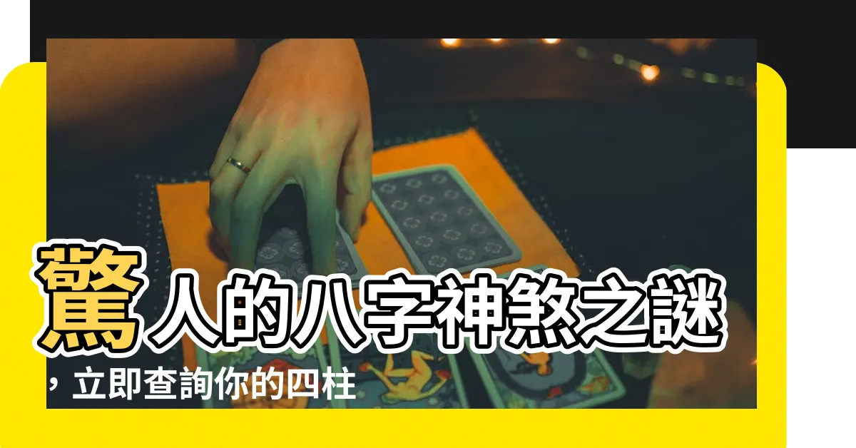 【四柱神煞查詢】驚人的八字神煞之謎，立即查詢你的四柱命運！