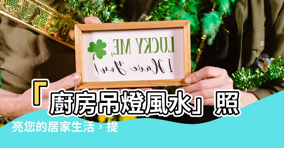 【廚房吊燈風水】「廚房吊燈風水」照亮您的居家生活，提升運勢能量！