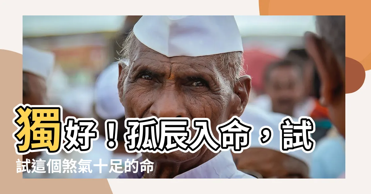 【孤辰入命】獨好！孤辰入命，試試這個煞氣十足的命理含義