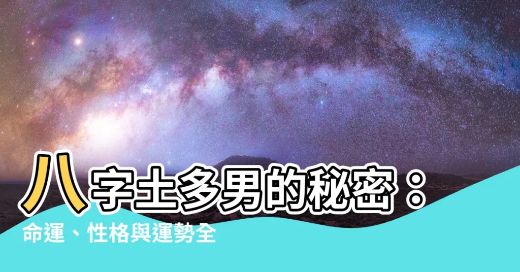 【八字土多男】八字土多男的秘密：命運、性格與運勢全解析