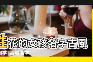 【兩個字好聽古風名字女生名字大全集】姓花的女孩名字古風兩個字 |古風名字女生冷豔霸氣兩個字 |古風名字女兩個字唯美 |