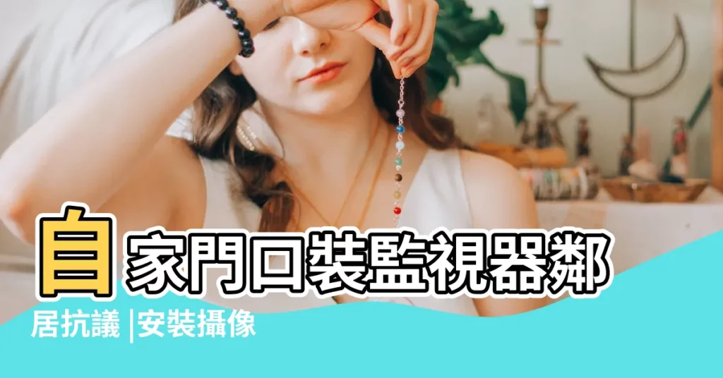 自家門口裝監視器鄰居抗議 |安裝攝像頭的風水禁忌 |影響房子風水的力量多來自外部環境 |【家裏裝攝像頭會破壞風水嗎】