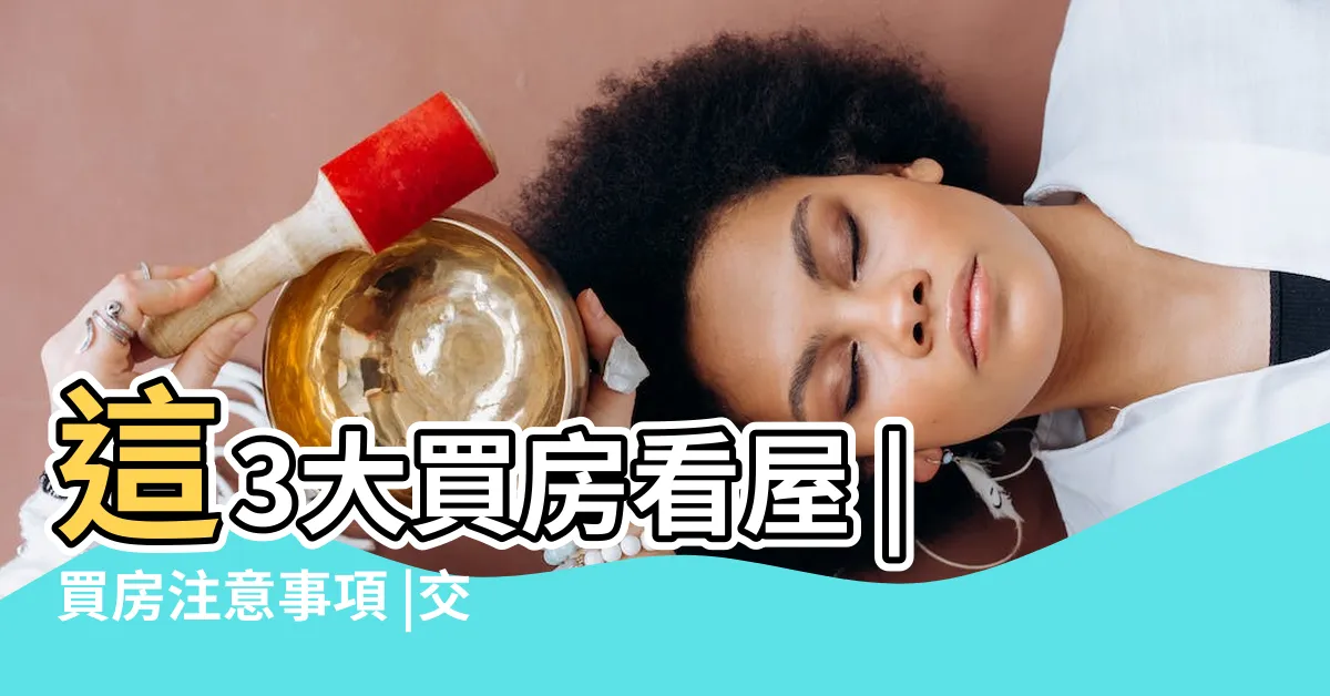 【買屋注意事項】這3大買房看屋 |買房注意事項 |交屋注意事項要知道 |