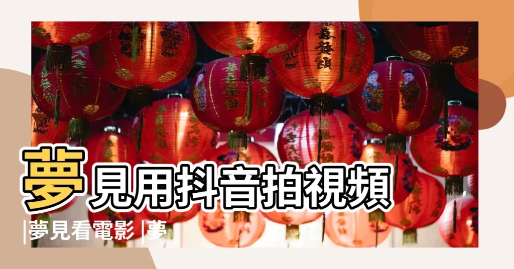 夢見用抖音拍視頻 |夢見看電影 |夢見在抖音上看視頻 |【夢見自己看視頻】