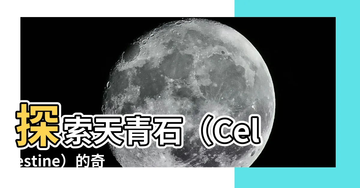 【天青石英文】探索天青石（Celestine）的奇妙英文魅力