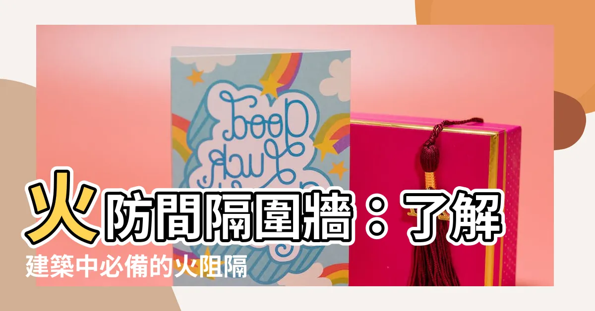【防火間隔圍牆】火防間隔圍牆:瞭解建築中必備的火阻隔離安全措施!