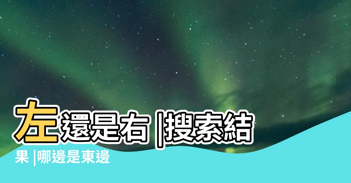 【東邊是左邊還是右邊】左還是右 |搜索結果 |哪邊是東邊 |